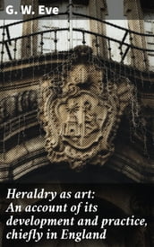 Heraldry as art: An account of its development and practice, chiefly in England