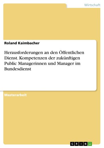 Herausforderungen an den Öffentlichen Dienst. Kompetenzen der zukünftigen Public Managerinnen und Manager im Bundesdienst - Roland Kaimbacher