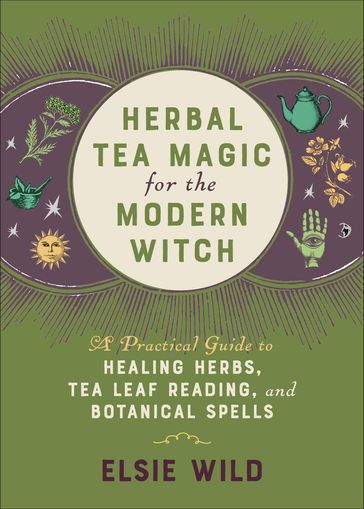 Herbal Tea Magic for the Modern Witch - Elsie Wild