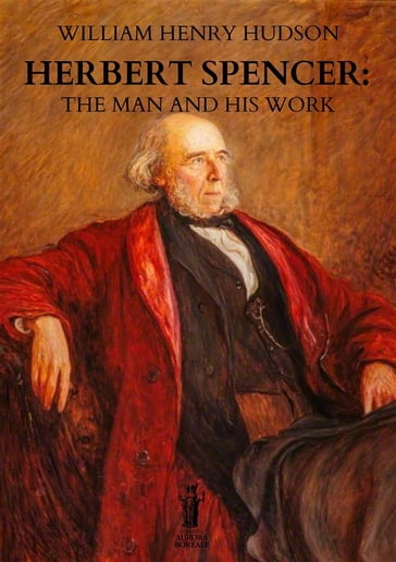 Herbert Spencer: The Man and his Work - William Henry Hudson