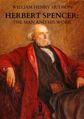 Herbert Spencer: The Man and his Work