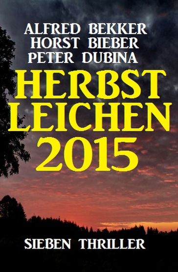 Herbstleichen 2015: Sieben Thriller - Alfred Bekker - Horst Bieber - Peter Dubina