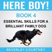 Here Boy! Essential Skills for a Brilliant Family Dog, Book 4