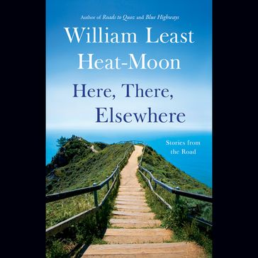 Here, There, Elsewhere - William Least Heat-Moon