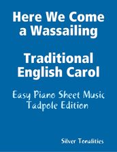 Here We Come a Wassailing Traditional English Carol - Easy Piano Sheet Music Tadpole Edition