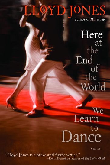 Here at the End of the World We Learn to Dance - Lloyd Jones