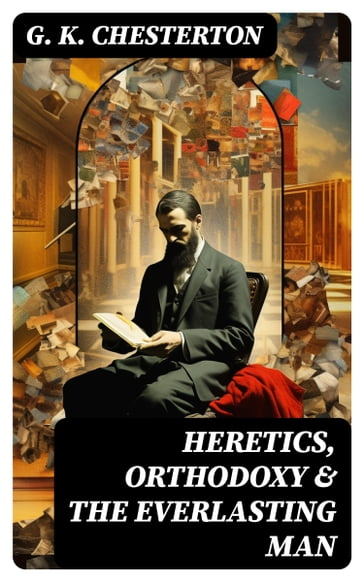 Heretics, Orthodoxy & The Everlasting Man - G. K. Chesterton