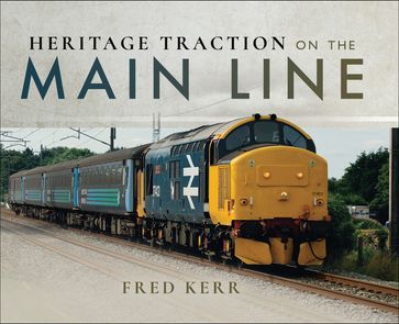 Heritage Traction on the Main Line - Fred Kerr