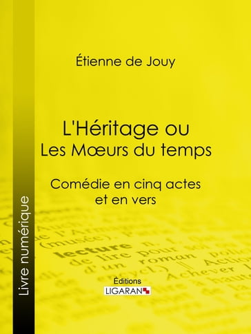 L'Héritage ou les Mœurs du temps - Ligaran - Étienne de Jouy