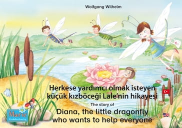 Herkese yardmc olmak isteyen küçük kzböcei Lale'nin hikayesi. Türkçe-ngilizce. / The story of Diana, the little dragonfly who wants to help everyone. Turkish-English. - Wolfgang Wilhelm