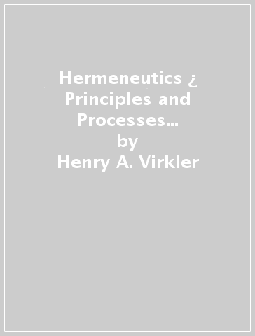 Hermeneutics ¿ Principles and Processes of Biblical Interpretation - Henry A. Virkler - Karelynne Gerbe Ayayo