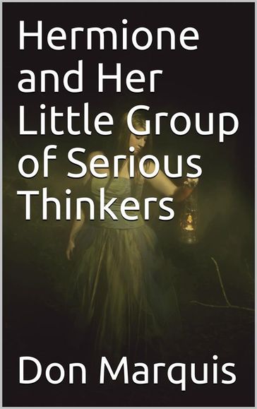 Hermione and Her Little Group of Serious Thinkers - Don Marquis