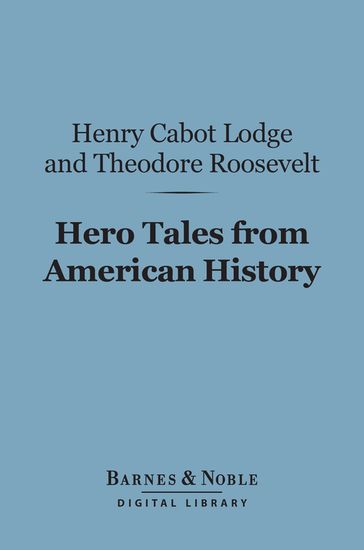 Hero Tales from American History (Barnes & Noble Digital Library) - Henry Cabot Lodge - Theodore Roosevelt