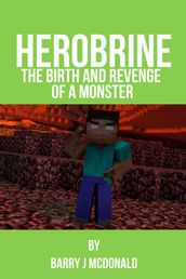 Herobrine: The Birth And Revenge Of A Monster