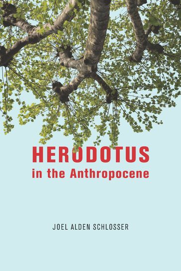 Herodotus in the Anthropocene - Joel Alden Schlosser