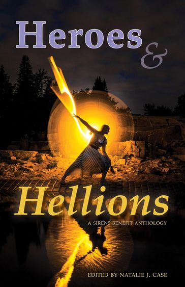 Heroes & Hellions - A.K. Hudson - Christine Hanolsy - Cynthia Porter - Edith Hope Bishop - Kristen Blount - Lola Lindle - Lyta Gold - Natalie J. Case (editor) - Rowan Beckett Grigsby