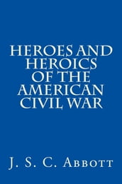 Heroes & Heroics of the Civil War: The Union, Illustrated.