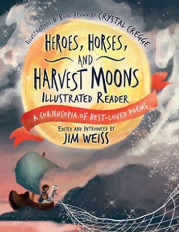 Heroes, Horses, and Harvest Moons Illustrated Reader: A Cornucopia of Best-Loved Poems (The Jim Weiss Audio Collection) - Crystal Cregge