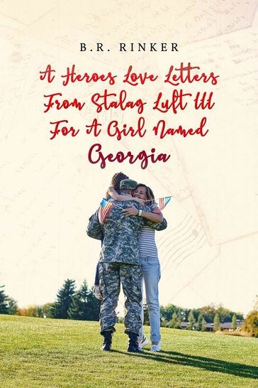 A Heroes Love Letters from Stalag Luft III for a Girl Named Georgia - B.R. Rinker