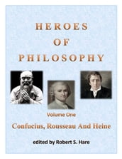 Heroes Of Philosophy, Volume One, Confucius, Rousseau And Heine