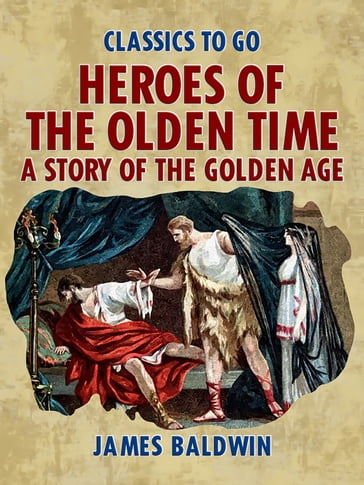 Heroes Of The Olden Time: A Story Of The Golden Age - James Baldwin