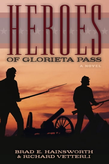 Heroes of Glorieta Pass - Brad E. Hainsworth