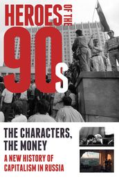 Heroes of the  90s - People and Money. The Modern History of Russian Capitalism