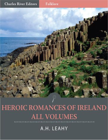 Heroic Romances of Ireland: All Volumes (Illustrated) - A.H. Leahy