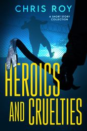 Heroics And Cruelties