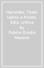 Heroides. Testo latino a fronte. Ediz. critica