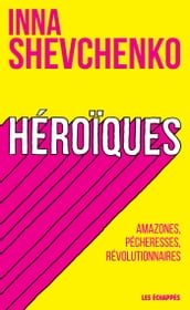 Héroïques - Amazones, pécheresses, révolutionnaires