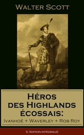 Héros des Highlands écossais: Ivanhoé + Waverley + Rob Roy (L édition intégrale)