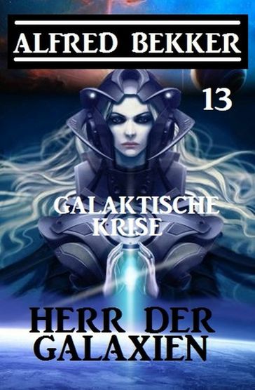 Herr der Galaxien 13 - Galaktische Krise - Alfred Bekker