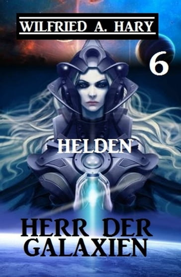 Herr der Galaxien 6 - Helden - Wilfried A. Hary