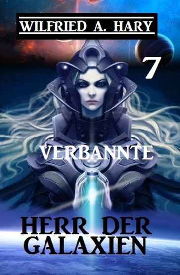 Herr der Galaxien 7 - Verbannte - Wilfried A. Hary