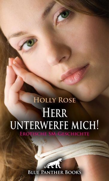 Herr unterwerfe mich! Erotische SM-Geschichte - Holly Rose