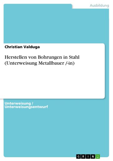Herstellen von Bohrungen in Stahl (Unterweisung Metallbauer /-in) - Christian Valduga