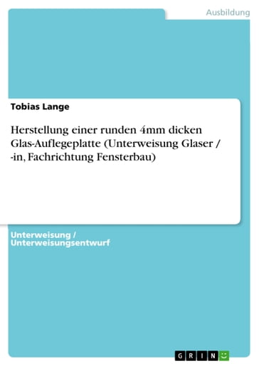 Herstellung einer runden 4mm dicken Glas-Auflegeplatte (Unterweisung Glaser / -in, Fachrichtung Fensterbau) - Tobias Lange