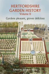 Hertfordshire Garden History Volume 2: Gardens Pleasant, Groves Delicious