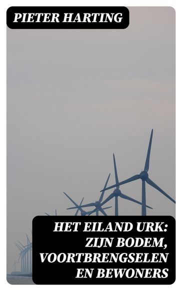Het Eiland Urk: Zijn Bodem, voortbrengselen en bewoners - Pieter Harting