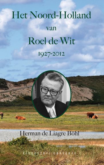 Het Noord-Holland van Roel de Wit 1927-2012 - Herman de Liagre Bohl