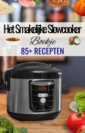  Het Smakelijke Slowcooker Boekje  - Slowcooker kookboek - Slowcooker gerechten - Slowcooker recepten - Kookboek slowcooker - 85+ recepten