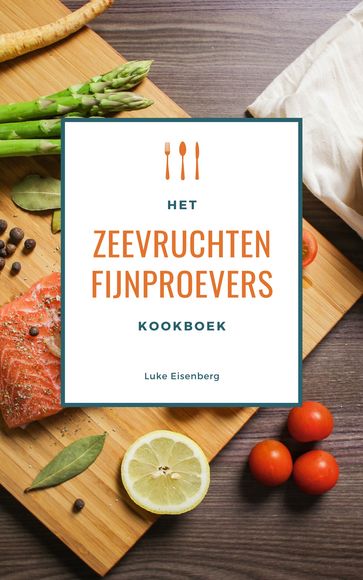 Het Zeevruchten Fijnproevers Kookboek - Luke Eisenberg