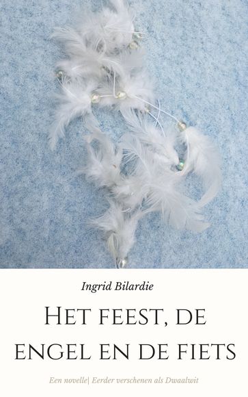 Het feest, de engel en de fiets - Ingrid Bilardie