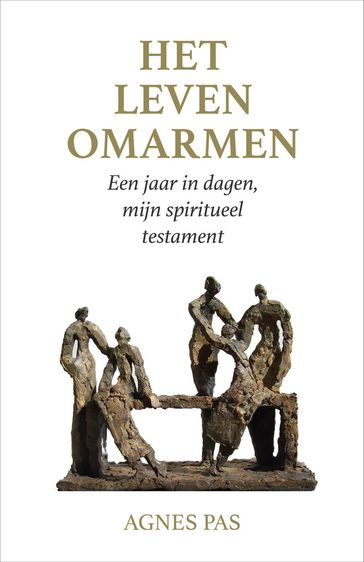 Het leven omarmen. Een jaar in dagen, mijn spiritueel testament - Agnes Pas