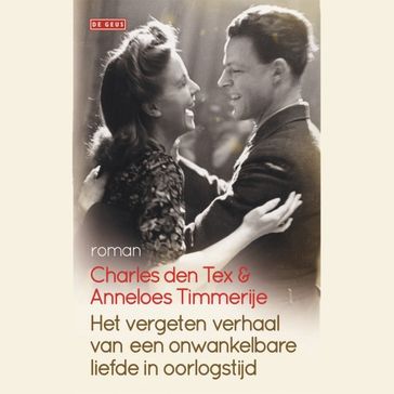 Het vergeten verhaal van een onwankelbare liefde in oorlogstijd - Anneloes Timmerije - Charles den Tex