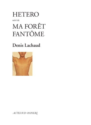 Hetero suivi de : Ma forêt fantôme - Denis Lachaud