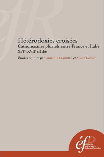 Hétérodoxies croisées. Catholicismes pluriels entre France et Italie, XVIe-XVIIe siècles - Collectif