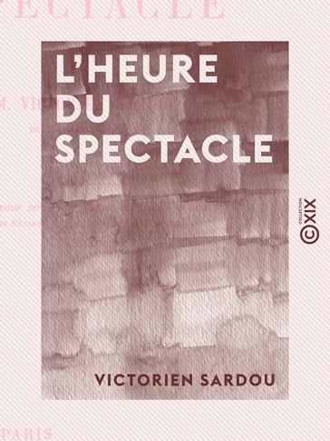 L'Heure du spectacle - Lettre pour servir de préface au second volume des "Annales du théâtre et de la musique" - Victorien Sardou