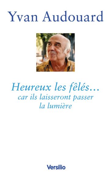 Heureux les fêlés... car ils laisseront passer la lumière - Antoine Audouard - Yvan Audouard